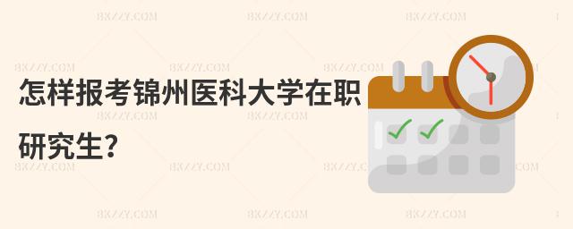 怎樣報考錦州醫科大學在職研究生?