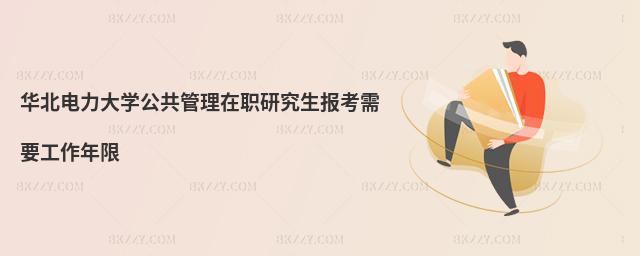 華北電力大學公共管理在職研究生報考需要工作年限