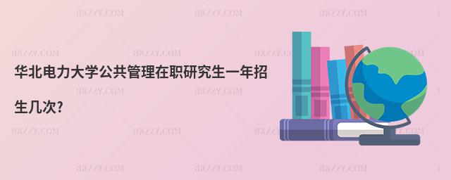 華北電力大學公共管理在職研究生一年招生幾次?