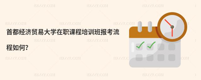 首都經濟貿易大學在職課程培訓班報考流程如何?