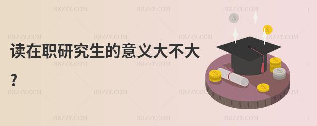 讀在職研究生的意義大不大?