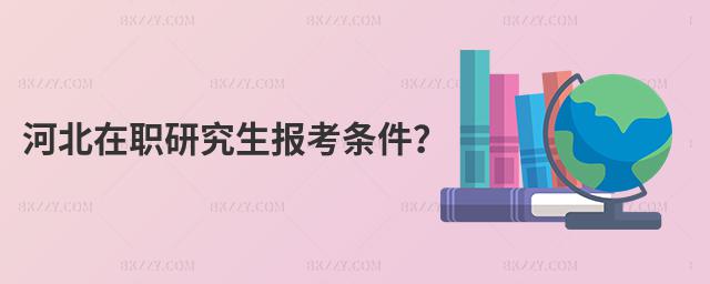 河北在職研究生報考條件?