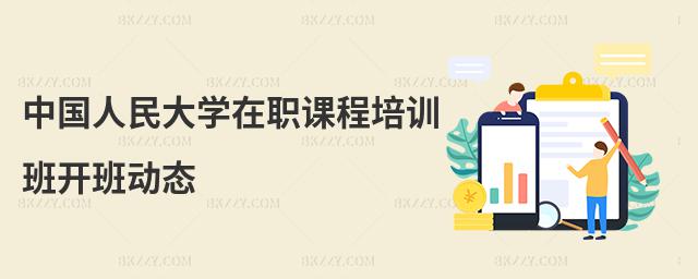 中國人民大學在職課程培訓班開班動態