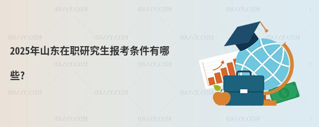 2025年山東在職研究生報(bào)考條件有哪些?