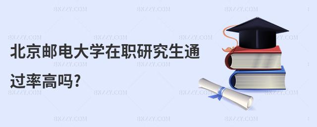北京郵電大學在職研究生通過率高嗎?