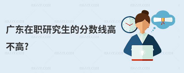 廣東在職研究生的分數線高不高?