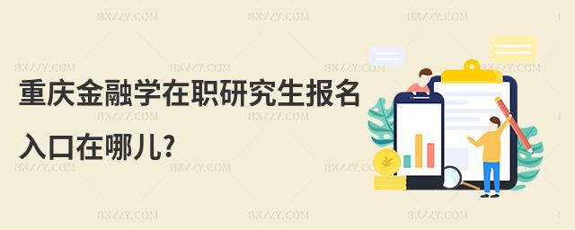 重慶金融學(xué)在職研究生報(bào)名入口在哪兒?