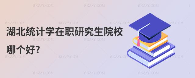 湖北統計學在職研究生院校哪個好?