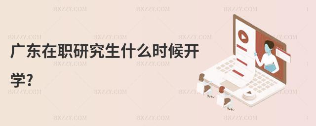廣東在職研究生什么時候開學?