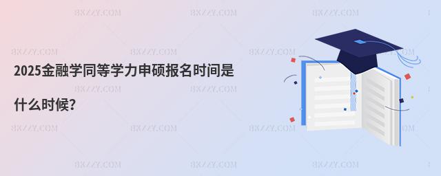 2025金融學同等學力申碩報名時間是什么時候?
