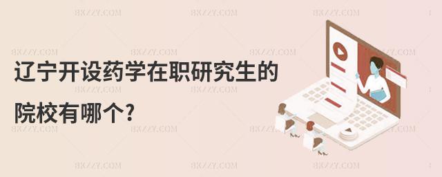 遼寧開設藥學在職研究生的院校有哪個?