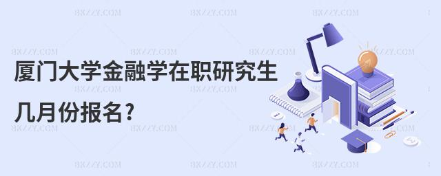 廈門大學金融學在職研究生幾月份報名?