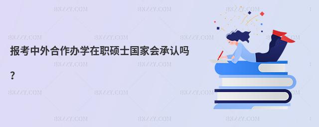 報(bào)考中外合作辦學(xué)在職碩士國(guó)家會(huì)承認(rèn)嗎?