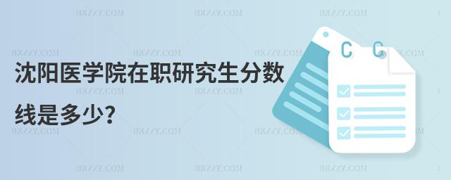 沈陽醫學院在職研究生分數線是多少?