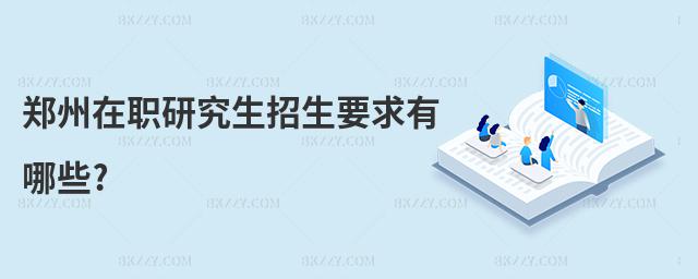 鄭州在職研究生招生要求有哪些?