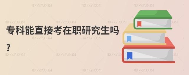 專科能直接考在職研究生嗎?