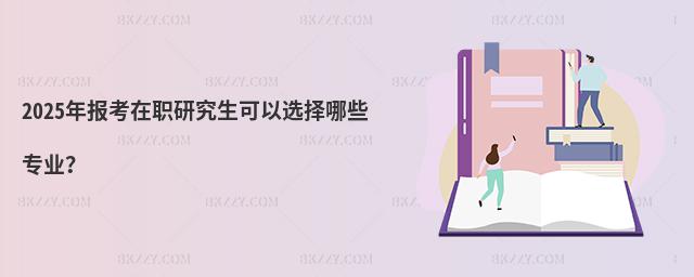 2025年報考在職研究生可以選擇哪些專業(yè)?
