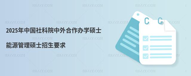2025年中國社科院中外合作辦學碩士能源管理碩士招生要求
