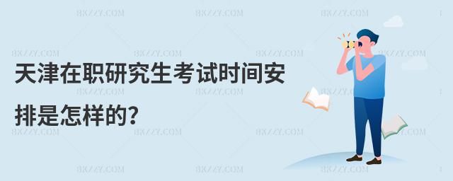 天津在職研究生考試時(shí)間安排是怎樣的?