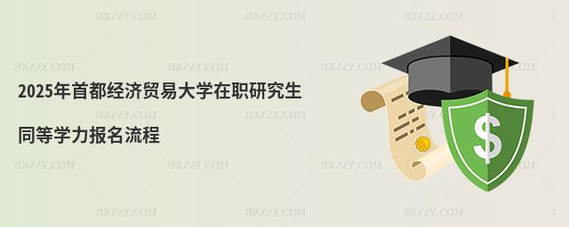 2025年首都經濟貿易大學在職研究生同等學力報名流程
