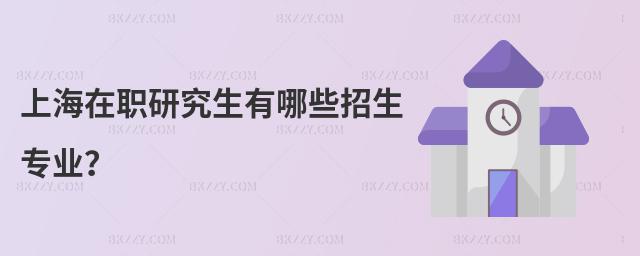 上海在職研究生有哪些招生專業?