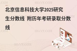 北京信息科技大學2025研究生分數線 附歷年考研錄取分數線
