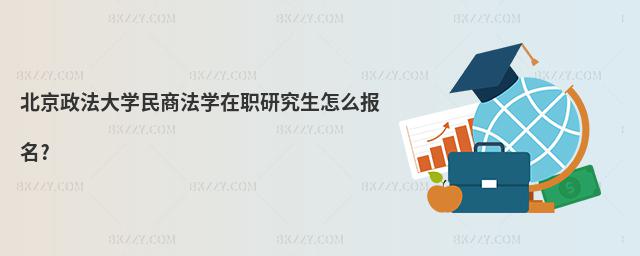 北京政法大學民商法學在職研究生怎么報名?