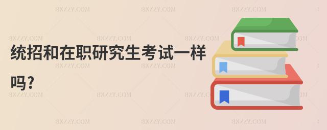 統(tǒng)招和在職研究生考試一樣嗎?