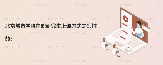 北京城市學院在職研究生上課方式是怎樣的?