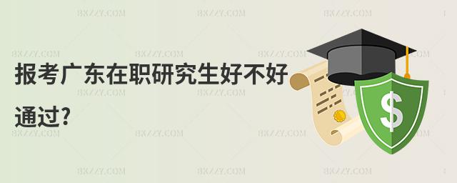 報考廣東在職研究生好不好通過?