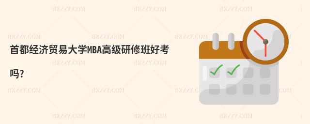 首都經濟貿易大學MBA高級研修班好考嗎?