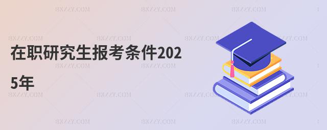 在職研究生報考條件2025年