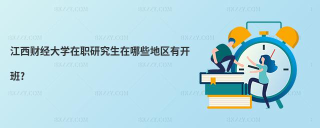 江西財經大學在職研究生在哪些地區有開班?