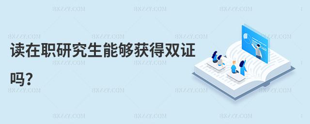 讀在職研究生能夠獲得雙證嗎?