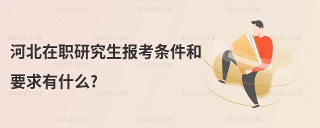 河北在職研究生報考條件和要求有什么?