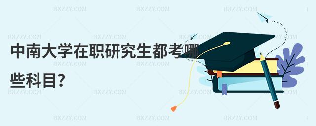 中南大學(xué)在職研究生都考哪些科目?