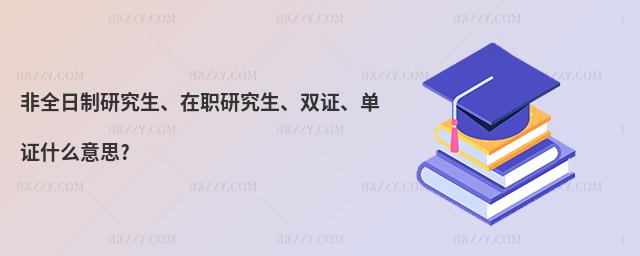 非全日制研究生、在職研究生、雙證、單證什么意思?