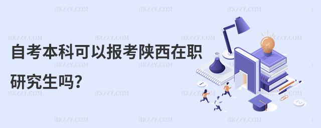 自考本科可以報考陜西在職研究生嗎?
