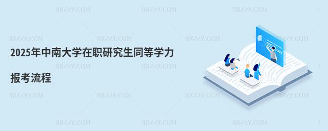2025年中南大學在職研究生同等學力報考流程