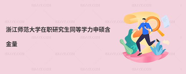 浙江師范大學在職研究生同等學力申碩含金量
