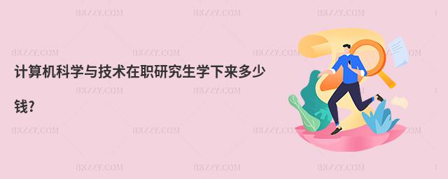 計算機科學與技術在職研究生學下來多少錢?