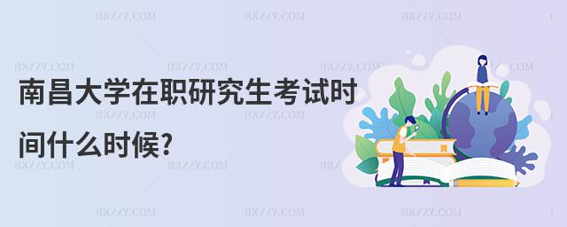 南昌大學在職研究生考試時間什么時候?