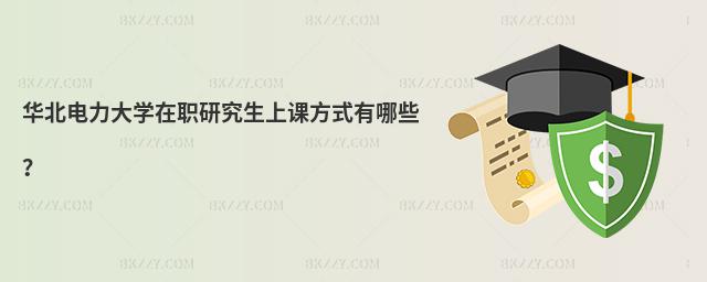 華北電力大學在職研究生上課方式有哪些?