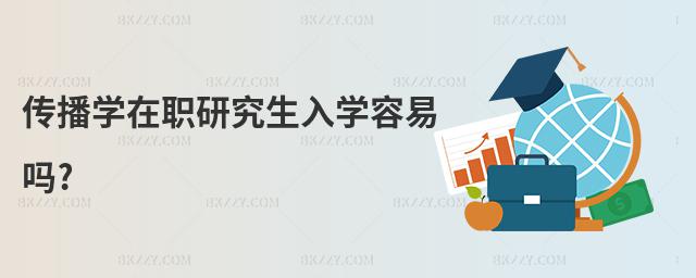 傳播學在職研究生入學容易嗎?
