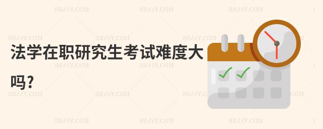 法學在職研究生考試難度大嗎?