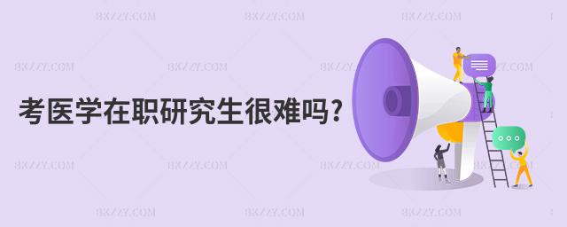 考醫(yī)學在職研究生很難嗎?