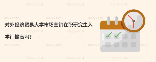 對外經(jīng)濟貿(mào)易大學(xué)市場營銷在職研究生入學(xué)門檻高嗎?