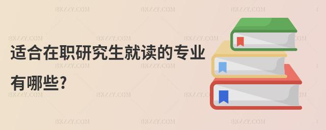 適合在職研究生就讀的專業(yè)有哪些?