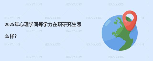 2025年心理學同等學力在職研究生怎么樣?