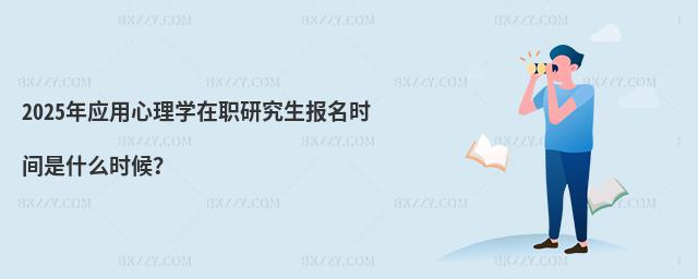 2025年應用心理學在職研究生報名時間是什么時候?